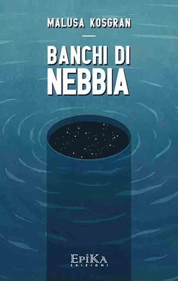Banchi di nebbia - Malusa Kosgran - Libro Epika 2016 | Libraccio.it