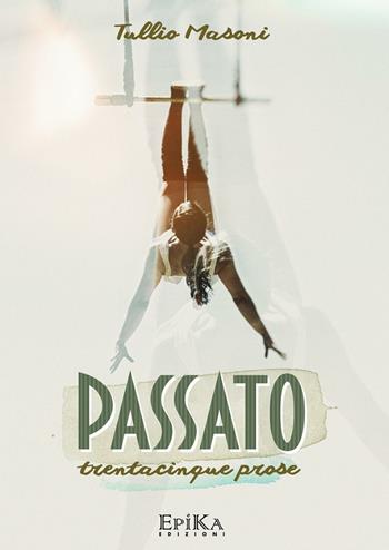Passato. Trentacinque prose - Tullio Masoni - Libro Epika 2016 | Libraccio.it