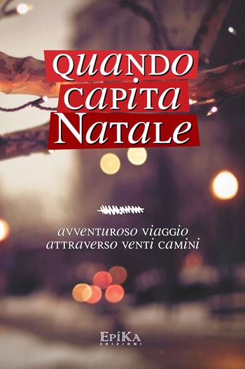Quando capita Natale. Avventuroso viaggio attraverso venti camini  - Libro Epika 2017 | Libraccio.it