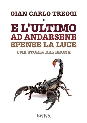 E l'ultimo ad andarsene spense la luce. Una storia del Bronx - Gian Carlo Treggi - Libro Epika 2017 | Libraccio.it