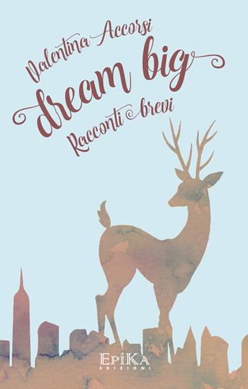 Dream big - Valentina Accorsi - Libro Epika 2017 | Libraccio.it