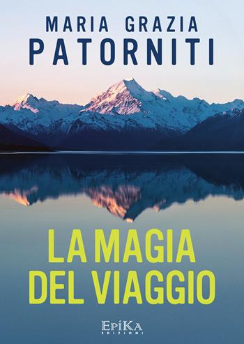 La magia del viaggio - M. Grazia Patorniti - Libro Epika 2017 | Libraccio.it