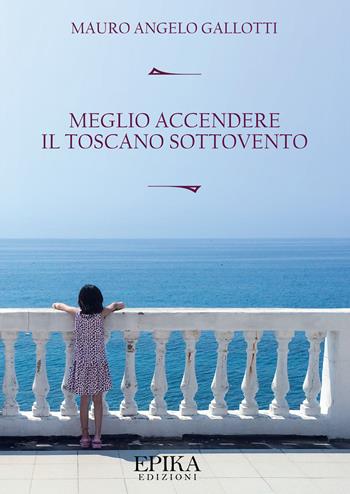 Meglio accendere il toscano sottovento - Mauro Angelo Gallotti - Libro Epika 2017 | Libraccio.it