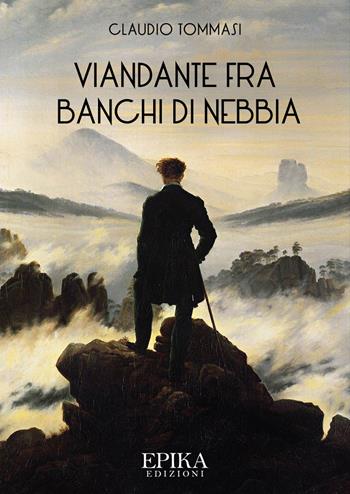 Viandante fra banchi di nebbia - Claudio Tommasi - Libro Epika 2017 | Libraccio.it