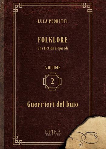 Folklore. Vol. 2: Guerrieri del buio. - Luca Pedretti - Libro Epika 2018 | Libraccio.it