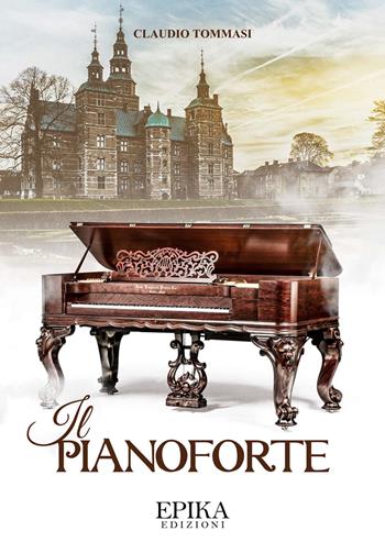 Il pianoforte - Claudio Tommasi - Libro Epika 2018 | Libraccio.it