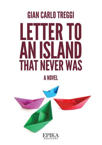 Letter to an island that never was - Gian Carlo Treggi - Libro Epika 2018 | Libraccio.it