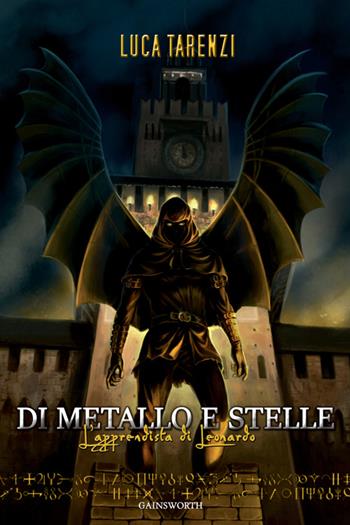 Di metallo e stelle. L'apprendista di Leonardo - Luca Tarenzi - Libro Gainsworth Publishing 2016 | Libraccio.it