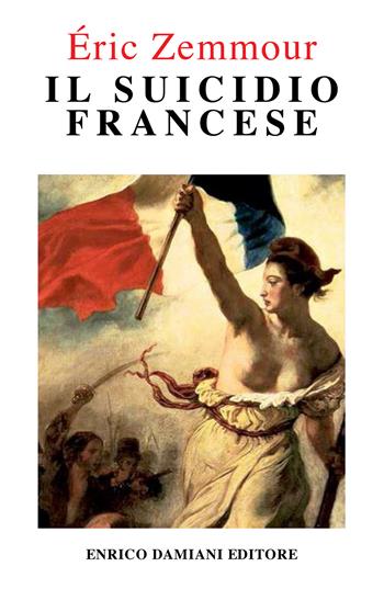 Il suicidio francese - Éric Zemmour - Libro ED-Enrico Damiani Editore 2016, Logiche | Libraccio.it