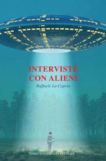Interviste con alieni - Raffaele La Capria - Libro ED-Enrico Damiani Editore 2016, Gulliver | Libraccio.it