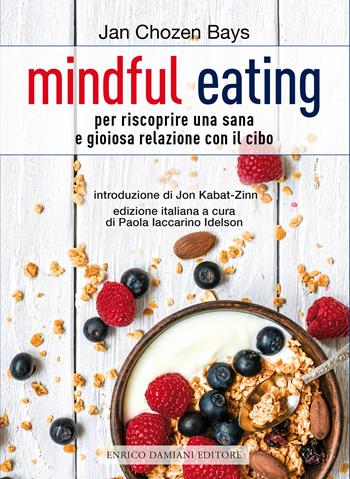 Mindful eating. Per riscoprire una sana e gioiosa relazione con il cibo - Jan Chozen Bays - Libro ED-Enrico Damiani Editore 2018, La pietra filosofale | Libraccio.it