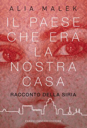 Il paese che era la nostra casa. Racconto della Siria - Alia Malek - Libro ED-Enrico Damiani Editore 2018, Gulliver | Libraccio.it