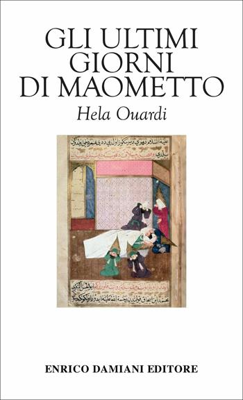 Gli ultimi giorni di Maometto - Hela Ouardi - Libro ED-Enrico Damiani Editore 2018, Logiche | Libraccio.it
