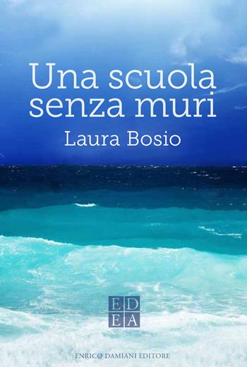 Una scuola senza muri - Laura Bosio - Libro ED-Enrico Damiani Editore 2019, Gulliver | Libraccio.it