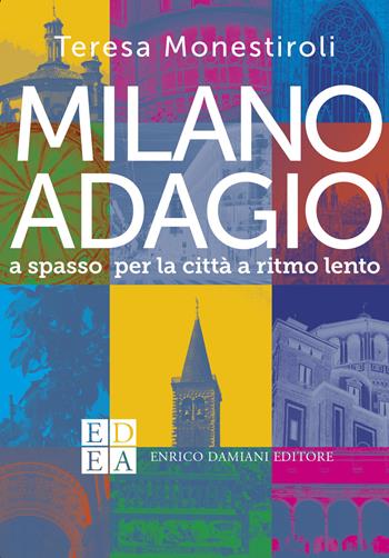 Milano adagio. A spasso per la città a ritmo lento - Teresa Monestiroli - Libro ED-Enrico Damiani Editore 2019, La pietra filosofale | Libraccio.it