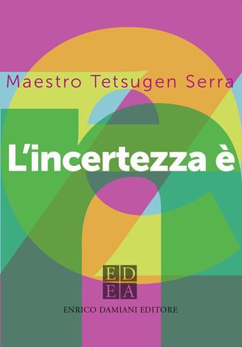 L'incertezza è zen - Carlo Tetsugen Serra - Libro ED-Enrico Damiani Editore 2021, La pietra filosofale | Libraccio.it