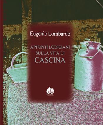 Appunti lodigiani sulla vita di cascina - Eugenio Lombardo - Libro Òphiere 2017 | Libraccio.it