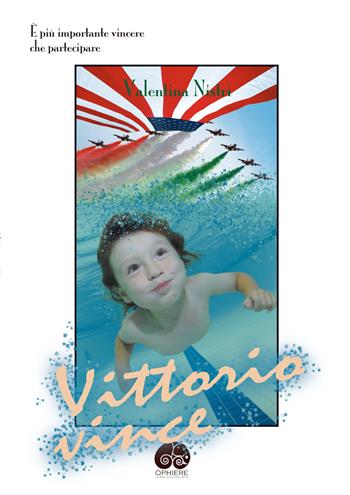 Vittorio vince. È più importante vincere che partecipare - Valentina Nistri - Libro Òphiere 2018 | Libraccio.it