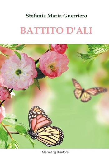 Battito d'ali - Stefania Maria Guerriero - Libro Marketing d'autore 2019 | Libraccio.it