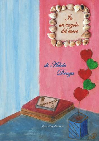 In un angolo del cuore - Adele Denza - Libro Marketing d'autore 2018 | Libraccio.it