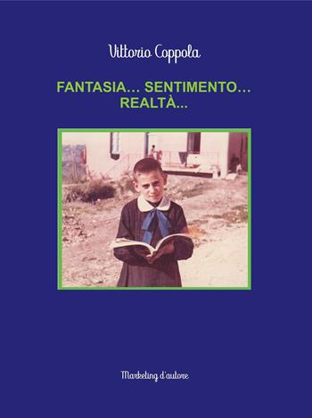 Fantasia… sentimento… realtà… - Vittorio Coppola - Libro Marketing d'autore 2022 | Libraccio.it