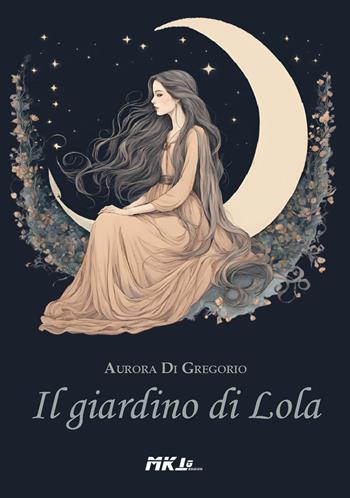 Il giardino di lola - Aurora Di Gregorio - Libro Marketing d'autore 2024 | Libraccio.it