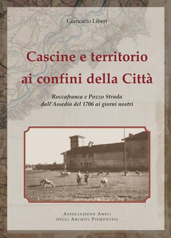 Cascine e territorio ai confini della città. Roccafranca e Pozzo Strada all'assedio del 1976 ai giorni nostri - Giancarlo Libert - Libro Aquattro Edizioni 2020 | Libraccio.it