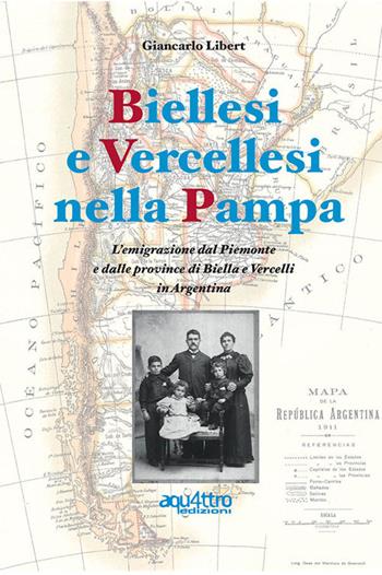 Biellesi e vercellesi nella Pampa. L'emigrazione dal Piemonte e dalle province di Biella e Vercelli in Argentina - Giancarlo Libert - Libro Aquattro Edizioni 2020 | Libraccio.it