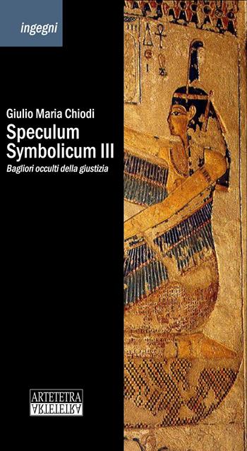 Speculum Symbolicum III. Bagliori occulti della giustizia - Giulio Maria Chiodi - Libro Artetetra Edizioni 2017, Ingegni | Libraccio.it