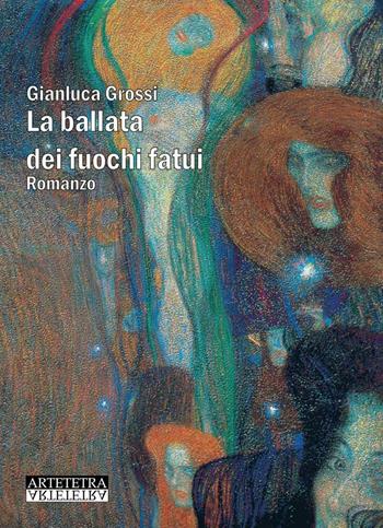 La ballata dei fuochi fatui - Gianluca Grossi - Libro Artetetra Edizioni 2017 | Libraccio.it