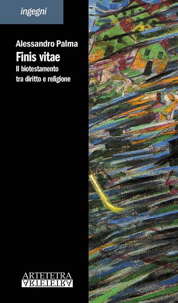 Finis vitae. Il biotestamento tra diritto e religione - Alessandro Palma - Libro Artetetra Edizioni 2018 | Libraccio.it