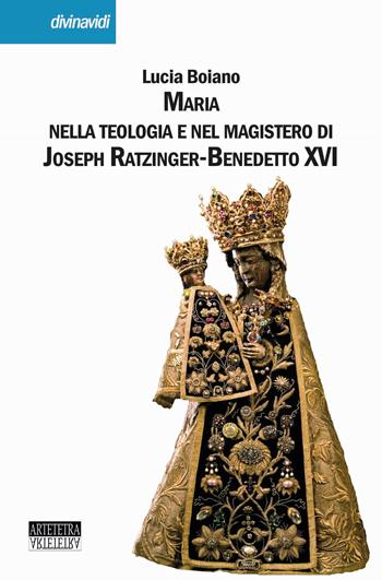 Maria nella teologia e nel magistero di Joseph Ratzinger-Benedetto XVI - Lucia Boiano - Libro Artetetra Edizioni 2019 | Libraccio.it