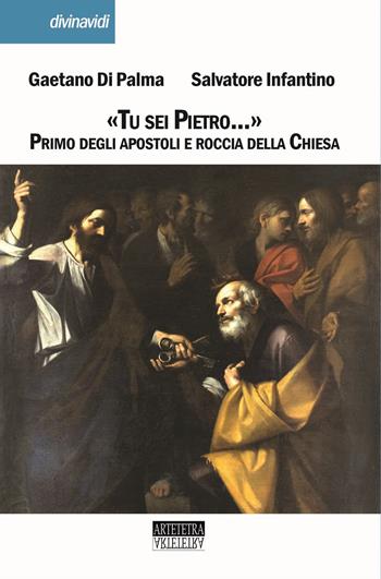 «Tu sei Pietro...». Primo degli apostoli e roccia della Chiesa - Gaetano Di Palma, Salvatore Infantino - Libro Artetetra Edizioni 2019 | Libraccio.it
