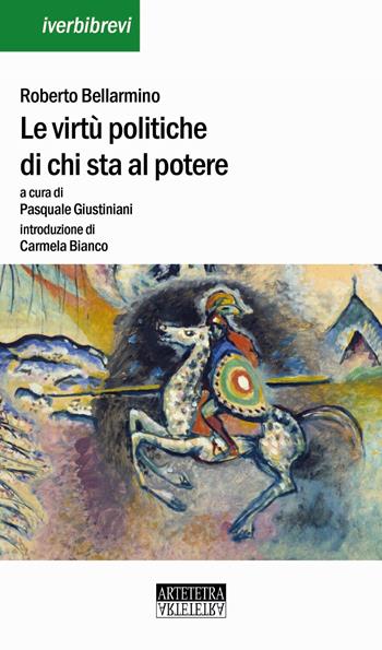 Le virtù politiche di chi sta al potere. Uno scritto politico. Ediz. multilingue - Bellarmino Roberto (san) - Libro Artetetra Edizioni 2019 | Libraccio.it