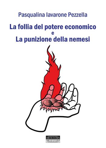 La follia del potere economico e la punizione della nemesi - Pasqualina Iavarone Pezzella - Libro Artetetra Edizioni 2019 | Libraccio.it