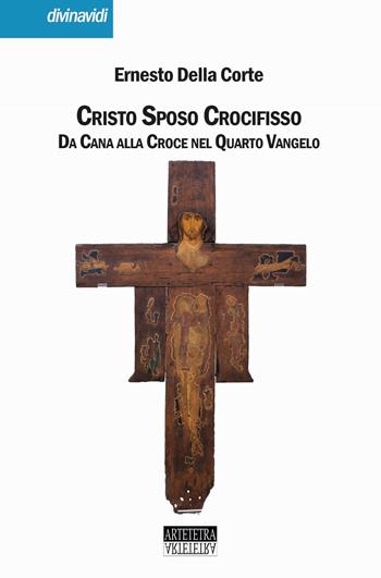 Cristo Sposo Crocifisso. Da Cana alla Croce nel Quarto Vangelo. Nuova ediz. - Ernesto Della Corte - Libro Artetetra Edizioni 2019, Divinavidi | Libraccio.it