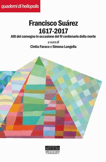 Francisco Suárez 1617-2017. Atti del convegno in occasione del IV centenario della morte. Nuova ediz.  - Libro Artetetra Edizioni 2019, Quaderni di Heliopolis | Libraccio.it