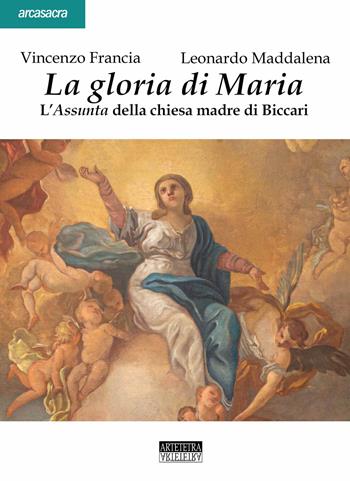 La gloria di Maria. L'Assunta della chiesa madre di Biccari - Vincenzo Francia, Leonardo Maddalena - Libro Artetetra Edizioni 2020, Arcasacra | Libraccio.it