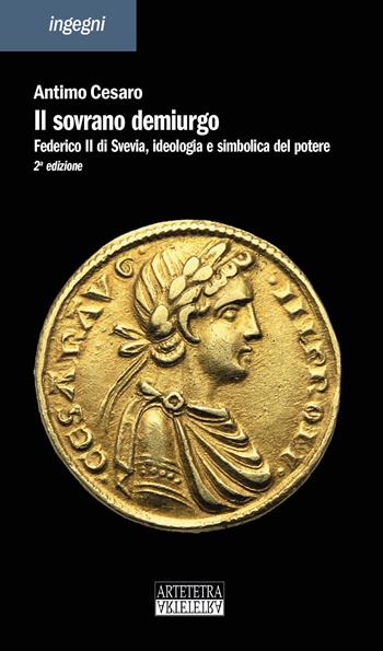 Il sovrano demiurgo. Federico II, ideologia e simbolica del potere. Ediz. ampliata - Antimo Cesaro - Libro Artetetra Edizioni 2020, Ingegni | Libraccio.it