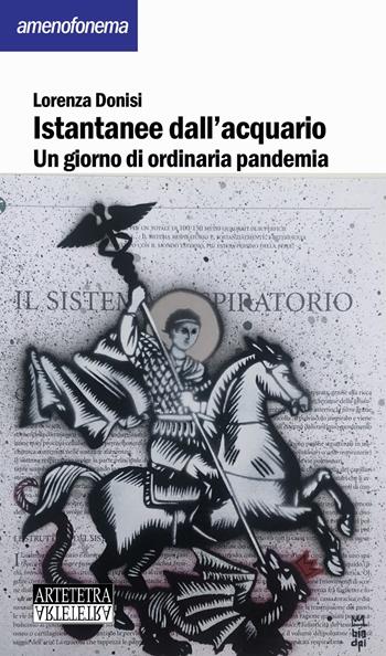 Istantanee dall'acquario. Un giorno di ordinaria pandemia - Lorenza Donisi - Libro Artetetra Edizioni 2020, Amenofonema | Libraccio.it