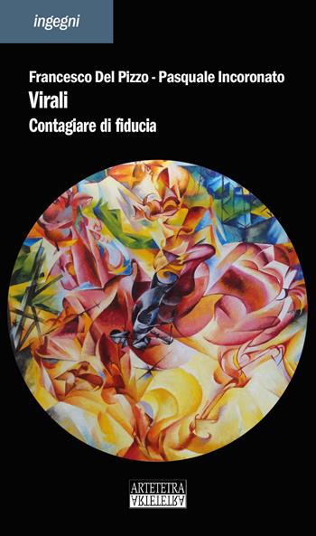 Virali. Contagiare di fiducia - Francesco Del Pizzo, Pasquale Incoronato - Libro Artetetra Edizioni 2021, Ingegni | Libraccio.it