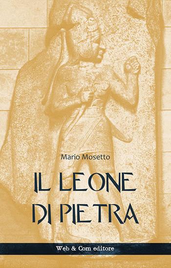Il leone di pietra - Mario Mosetto - Libro WEB & COM 2019 | Libraccio.it
