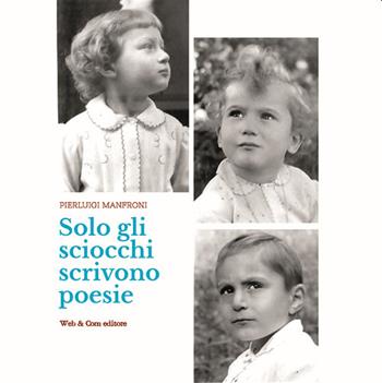 Solo gli sciocchi scrivono poesie - Pierluigi Manfroni - Libro WEB & COM 2021 | Libraccio.it