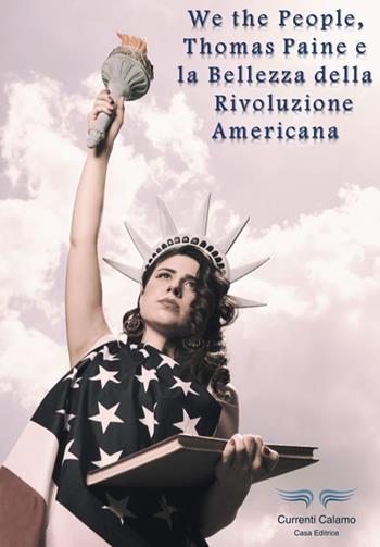 We the people, Thomas Paine e la bellezza della rivoluzione americana - Corrado Faletti - Libro Currenti Calamo Editore 2017 | Libraccio.it