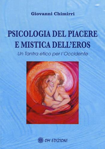 Psicologia del piacere e mistica dell'eros. Un tantra etico per l'Occidente - Giovanni Chimirri - Libro OM 2016, I saggi | Libraccio.it