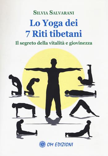 Lo yoga dei 7 riti tibetani. Il segreto della vitalità e giovinezza - Silvia Salvarani - Libro OM 2017 | Libraccio.it