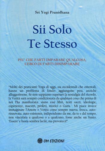 Sii solo te stesso. Più che farti imparare qualcosa, cerco di farti disimparare - Yogi Pranidhana - Libro OM 2016, La scienza dello yoga | Libraccio.it