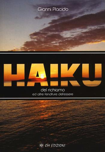 Haiku del richiamo ed altre fenditure dell'essere - Gianni Placido - Libro OM 2016 | Libraccio.it