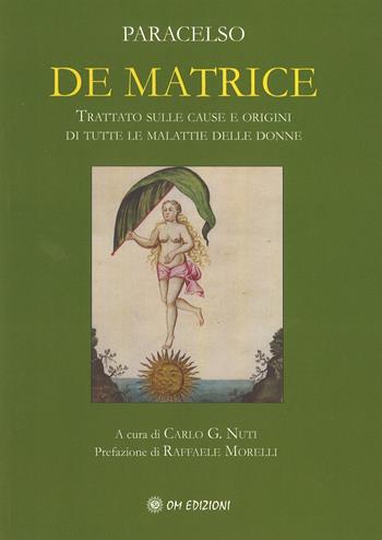De matrice. Trattato sulle cause e origini di tutte le malattie delle donne - Paracelso - Libro OM 2017, I saggi | Libraccio.it
