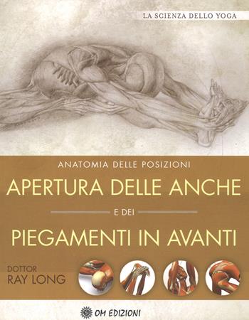 Apertura delle anche e dei piegamenti in avanti - Ray Long - Libro OM 2017, La scienza dello yoga | Libraccio.it